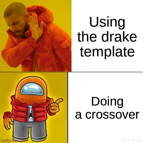 Drake Hotline Bling | Using the drake template; Doing a crossover | image tagged in memes,drake hotline bling | made w/ Imgflip meme maker