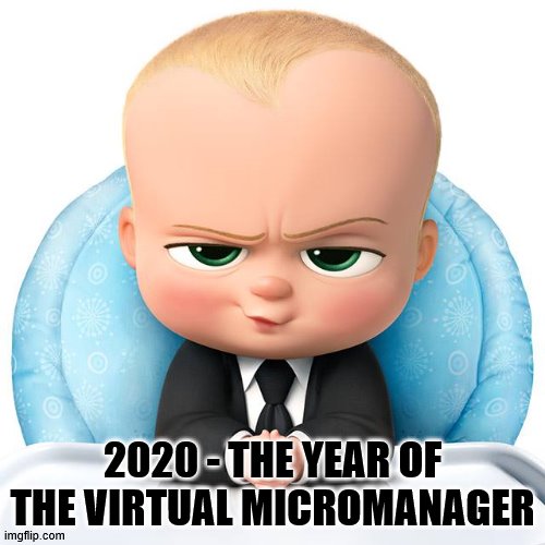 2020 - the year of the virtual micromanager |  2020 - THE YEAR OF THE VIRTUAL MICROMANAGER | image tagged in boss baby,micromanager,2020,virtual | made w/ Imgflip meme maker