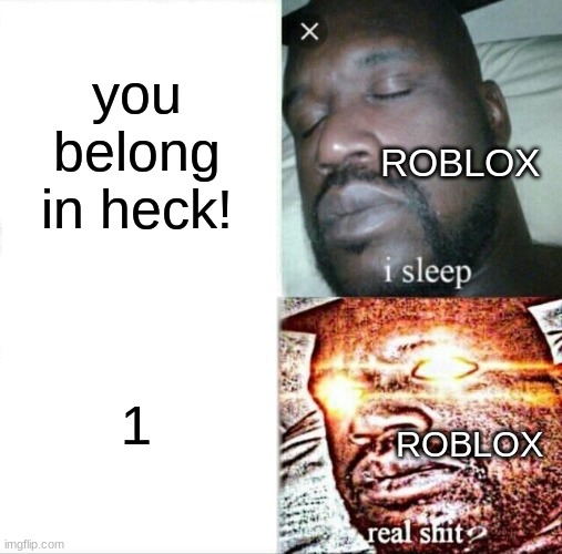 roblox be like | you belong in heck! ROBLOX; 1; ROBLOX | image tagged in memes,sleeping shaq | made w/ Imgflip meme maker