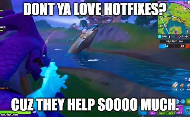 wtf did he get into? | DONT YA LOVE HOTFIXES? CUZ THEY HELP SOOOO MUCH. | image tagged in fortnite,video games,fish,giant fish,hotfix,glitch | made w/ Imgflip meme maker
