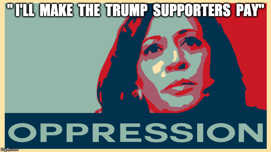 Trump supporters are doomed | " I'LL  MAKE  THE  TRUMP  SUPPORTERS  PAY" | image tagged in opression kamala,aoc,trump,fry,yoda,happy | made w/ Imgflip meme maker