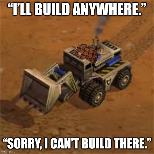 Make my own memes! Oooh, can’t do that. | “I’LL BUILD ANYWHERE.”; “SORRY, I CAN’T BUILD THERE.” | image tagged in memes,scumbag,scumbag hat,scumbag steve,video games | made w/ Imgflip meme maker