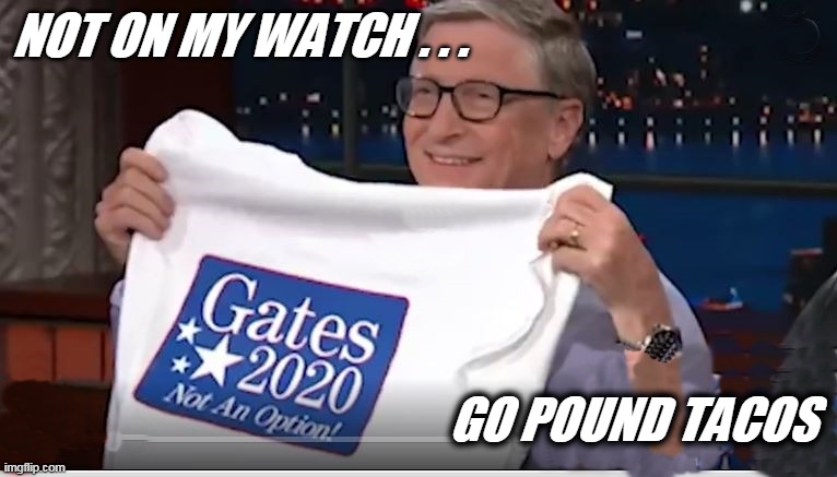 go pound tacos | NOT ON MY WATCH . . . GO POUND TACOS | image tagged in bill gates loves vaccines | made w/ Imgflip meme maker