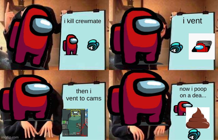 Gru's Plan Meme |  i kill crewmate; i vent; now i poop on a dea... then i vent to cams | image tagged in memes,gru's plan | made w/ Imgflip meme maker