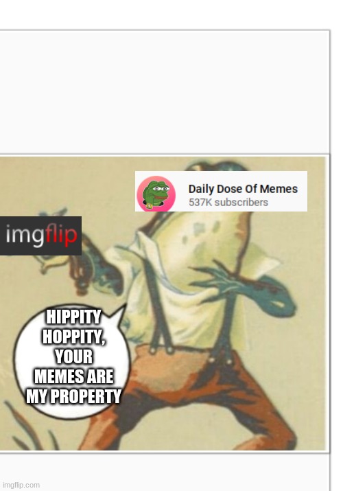 Hippity Hoppity | HIPPITY HOPPITY, YOUR MEMES ARE MY PROPERTY | image tagged in hippity hoppity blank,memes,memes about memes,funny | made w/ Imgflip meme maker