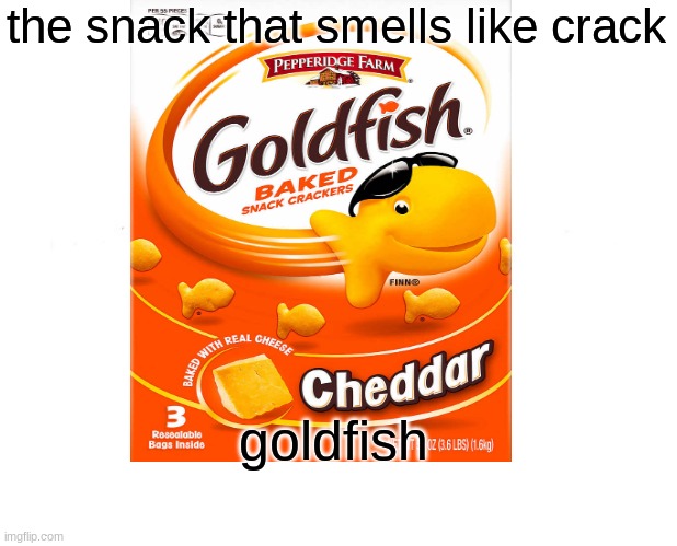 they actually do kinda | the snack that smells like crack; goldfish | image tagged in nothing to see here | made w/ Imgflip meme maker