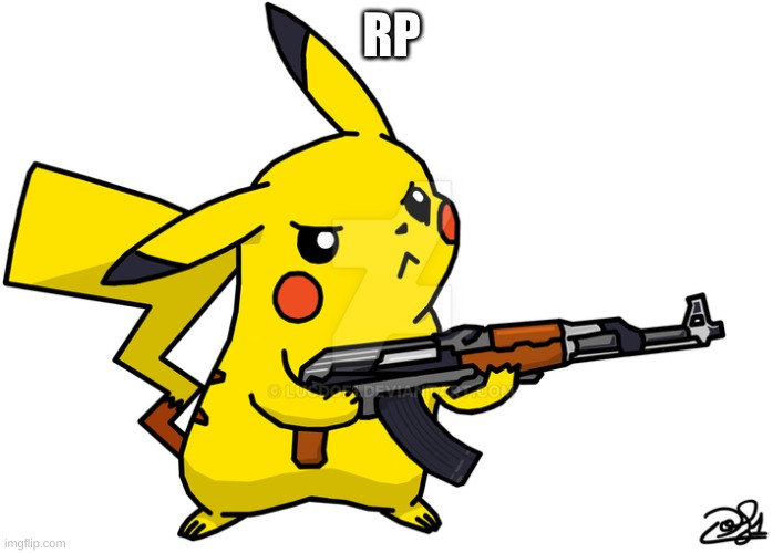 Pikachu's got a gun | RP | image tagged in pikachu's got a gun | made w/ Imgflip meme maker