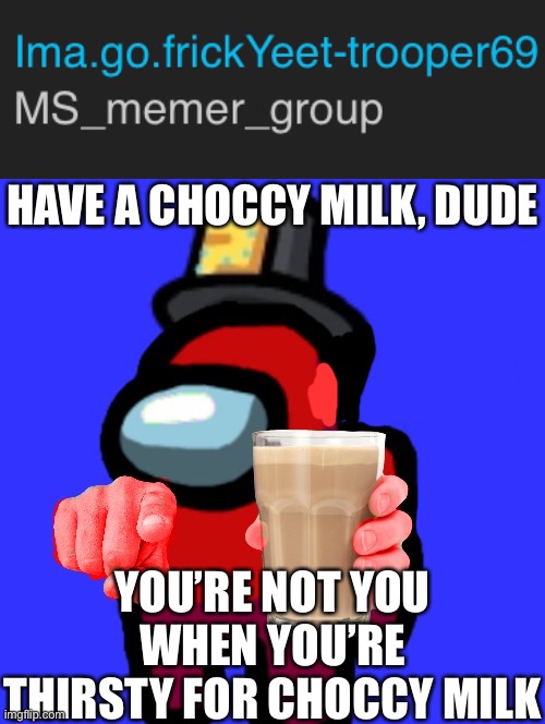 Have one, sinner. Choccy milk is the new holy water | HAVE A CHOCCY MILK, DUDE; YOU’RE NOT YOU WHEN YOU’RE THIRSTY FOR CHOCCY MILK | made w/ Imgflip meme maker