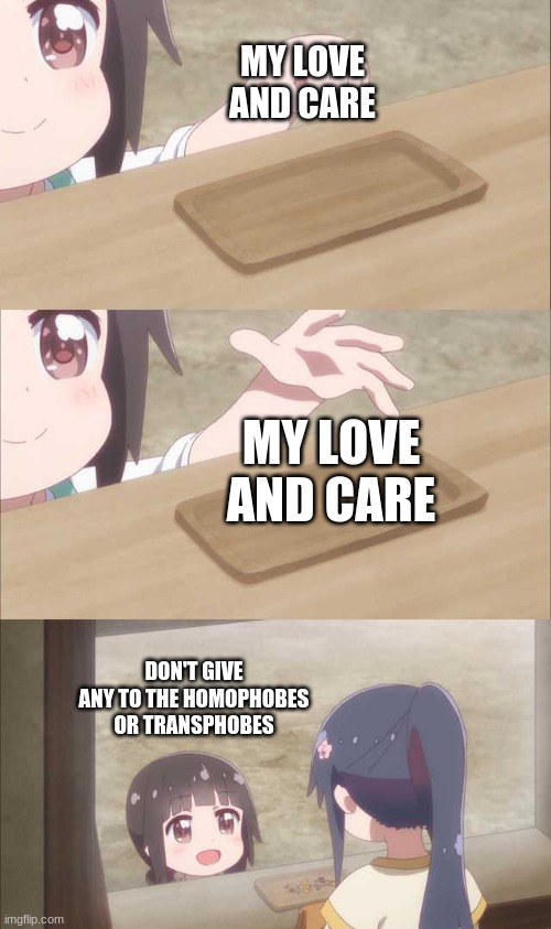 Only give to my LGBTQ+ babies | MY LOVE AND CARE; MY LOVE AND CARE; DON'T GIVE ANY TO THE HOMOPHOBES OR TRANSPHOBES | image tagged in anime girl buying | made w/ Imgflip meme maker