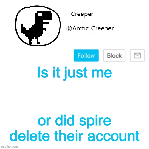 Creeper's announcement thing | Is it just me; or did spire delete their account | image tagged in creeper's announcement thing | made w/ Imgflip meme maker