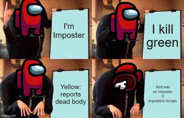 AAAAAAA HATE YOU YELLOW | I'm Imposter; I kill green; Yellow: reports dead body; Red was an Imposter. 0 Imposters remain. | image tagged in memes,gru's plan | made w/ Imgflip meme maker