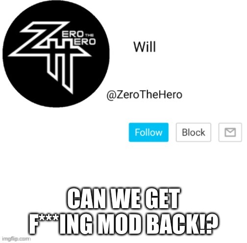ZeroTheHero | CAN WE GET F***ING MOD BACK!? | image tagged in zerothehero | made w/ Imgflip meme maker