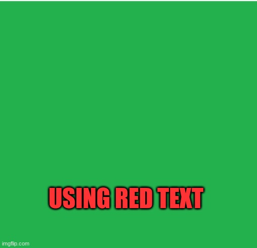Green Screen | USING RED TEXT | image tagged in green screen | made w/ Imgflip meme maker