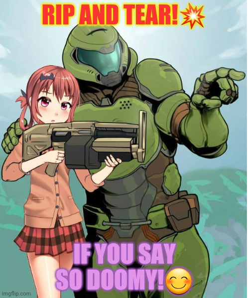 Doomguy and his new girl | RIP AND TEAR!💥; IF YOU SAY SO DOOMY!😊 | image tagged in doomguy,best,girl,anime girl,girls with guns | made w/ Imgflip meme maker