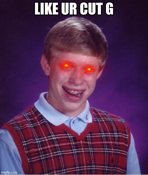 Bad Luck Brian Meme | LIKE UR CUT G | image tagged in memes,bad luck brian | made w/ Imgflip meme maker