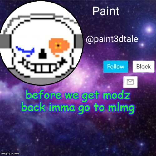 because true | before we get modz back imma go to mlmg | image tagged in paint announces | made w/ Imgflip meme maker