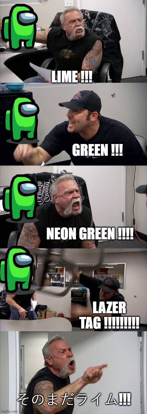 American Chopper Argument | LIME !!! GREEN !!! NEON GREEN !!!! LAZER TAG !!!!!!!!! そのまだライム!!! | image tagged in memes,american chopper argument | made w/ Imgflip meme maker