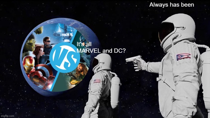 Marvel is gonna win no matter what. Comics and Movies. |  Always has been; It's all MARVEL and DC? | image tagged in always has been,marvel,dc | made w/ Imgflip meme maker