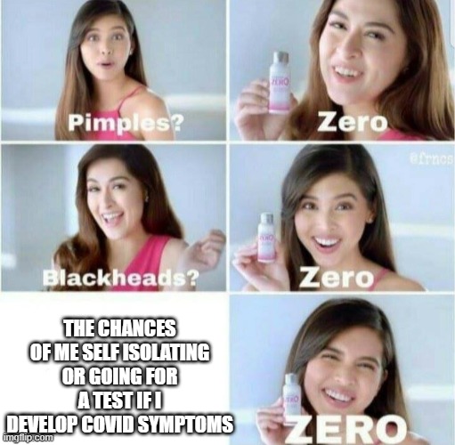 Lockdown Reality | THE CHANCES OF ME SELF ISOLATING OR GOING FOR A TEST IF I DEVELOP COVID SYMPTOMS | image tagged in pimples zero,covid-19,pandemic,lockdown | made w/ Imgflip meme maker