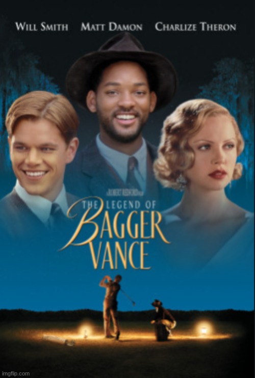 The Legend Of Bagger Vance | image tagged in the legend of bagger vance,movies,will smith,matt damon,charlize theron,robert redford | made w/ Imgflip meme maker