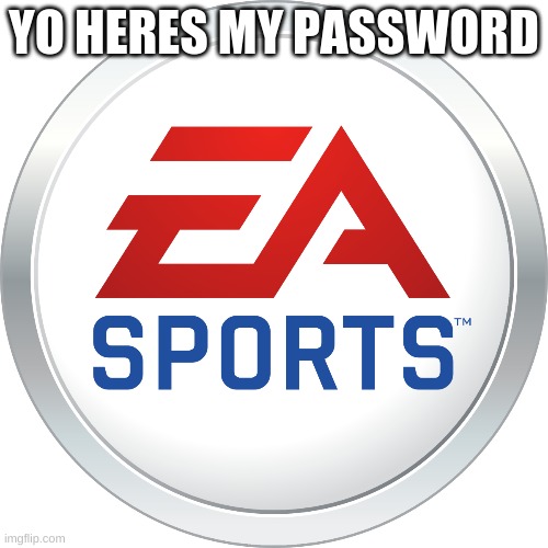 iqwe1234567890 LMAO | YO HERES MY PASSWORD | image tagged in ea sports | made w/ Imgflip meme maker