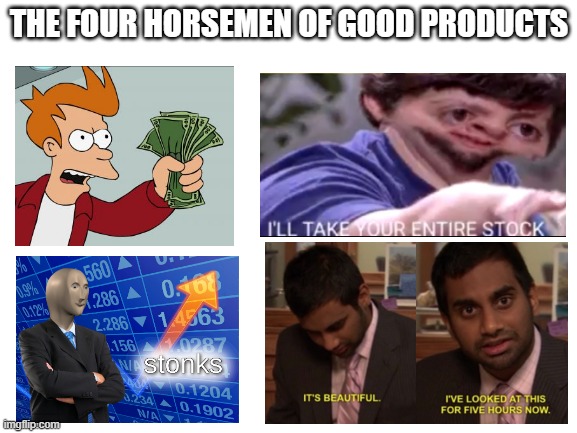 spooky scary skeletons | THE FOUR HORSEMEN OF GOOD PRODUCTS | image tagged in blank white template | made w/ Imgflip meme maker