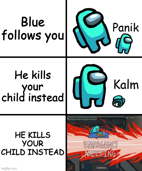 RIP mini crewmate | Blue follows you; He kills your child instead; HE KILLS YOUR CHILD INSTEAD | image tagged in panik kalm panik among us version | made w/ Imgflip meme maker