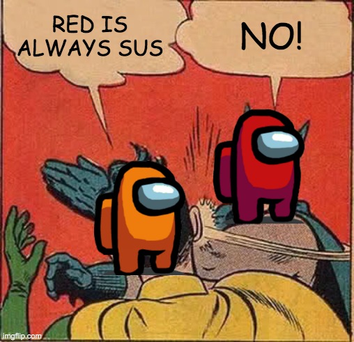 Red is not always sus | RED IS ALWAYS SUS; NO! | image tagged in memes,batman slapping robin,among us | made w/ Imgflip meme maker