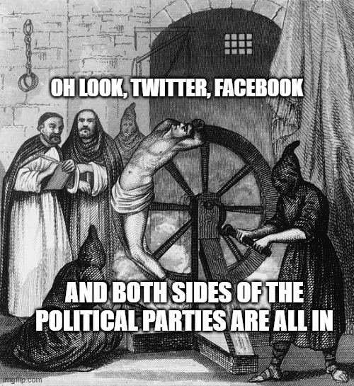 Torture Rack Wheel | OH LOOK, TWITTER, FACEBOOK; AND BOTH SIDES OF THE POLITICAL PARTIES ARE ALL IN | image tagged in torture rack wheel | made w/ Imgflip meme maker