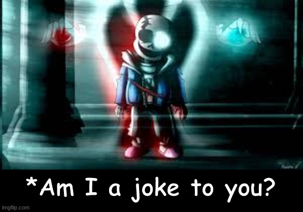 *Am I a joke to you? | made w/ Imgflip meme maker