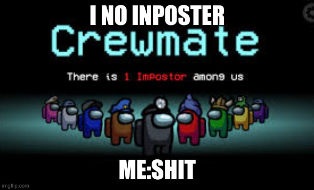 There is 1 imposter among us | I NO INPOSTER; ME:SHIT | image tagged in there is 1 imposter among us | made w/ Imgflip meme maker