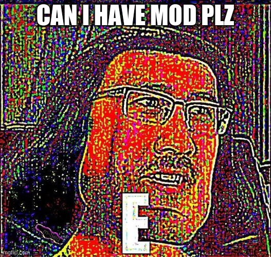 Markiplier E | CAN I HAVE MOD PLZ | image tagged in markiplier e | made w/ Imgflip meme maker