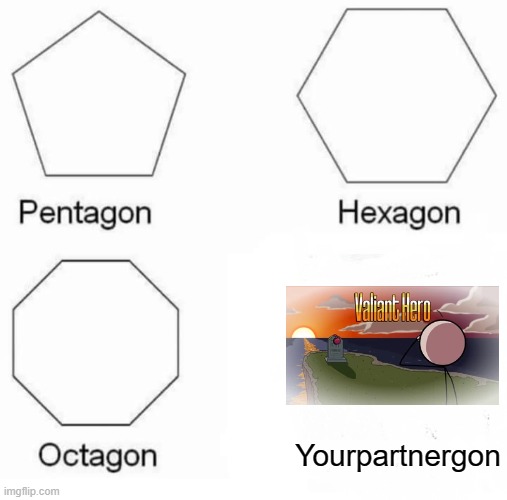 Pentagon,Hexagon,Octagon,Yourpartnergon | Yourpartnergon | image tagged in memes,pentagon hexagon octagon,henry stickmin | made w/ Imgflip meme maker