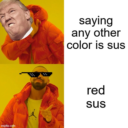 Drake Hotline Bling | saying any other color is sus; red sus | image tagged in memes,drake hotline bling | made w/ Imgflip meme maker