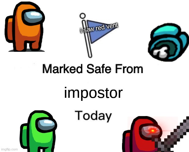 when you have proof | i saw red vent; impostor | image tagged in memes,marked safe from,among us,emergency meeting among us,there is 1 imposter among us | made w/ Imgflip meme maker