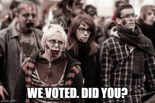 Zombie Voters | WE VOTED. DID YOU? | image tagged in vote | made w/ Imgflip meme maker