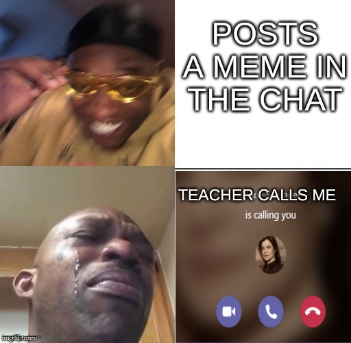 thats how you know you in trouble | POSTS A MEME IN THE CHAT; TEACHER CALLS ME | image tagged in school,life sucks | made w/ Imgflip meme maker