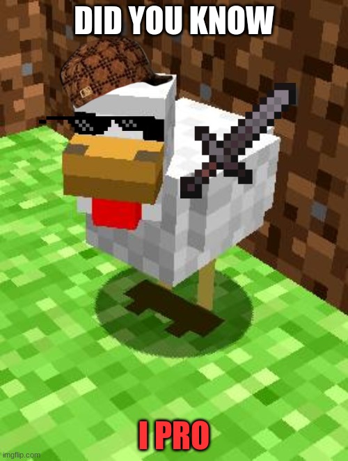 Minecraft Advice Chicken | DID YOU KNOW; I PRO | image tagged in minecraft advice chicken | made w/ Imgflip meme maker