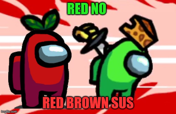 Among Us Stab | RED NO; RED BROWN SUS | image tagged in among us stab | made w/ Imgflip meme maker