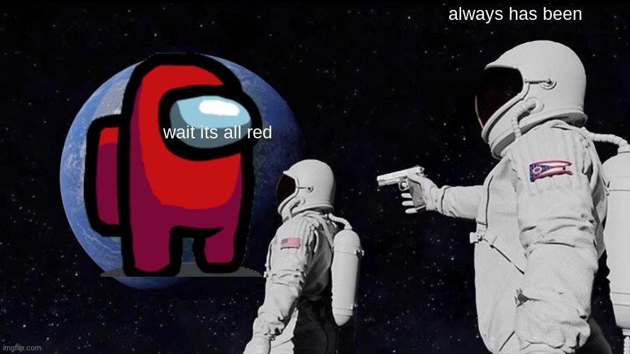 always has been red | always has been; wait its all red | image tagged in memes,always has been,among us | made w/ Imgflip meme maker