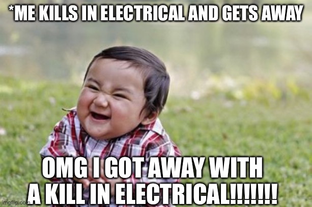 Evil Toddler Meme | *ME KILLS IN ELECTRICAL AND GETS AWAY; OMG I GOT AWAY WITH A KILL IN ELECTRICAL!!!!!!! | image tagged in memes,evil toddler | made w/ Imgflip meme maker