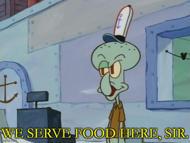 We Serve Food Here Sir | WE SERVE FOOD HERE, SIR. | image tagged in we serve food here sir | made w/ Imgflip meme maker