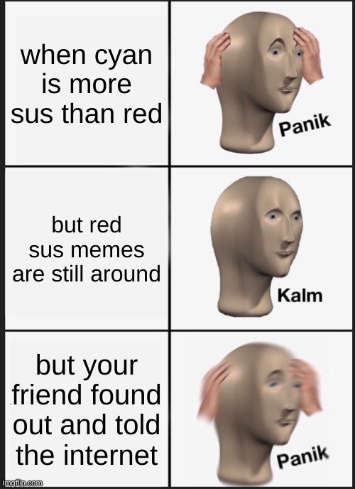 Panik Kalm Panik Meme | when cyan is more sus than red but red sus memes are still around but your friend found out and told the internet | image tagged in memes,panik kalm panik | made w/ Imgflip meme maker