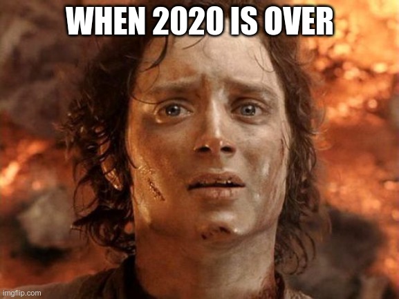 It's Finally Over |  WHEN 2020 IS OVER | image tagged in memes,it's finally over | made w/ Imgflip meme maker
