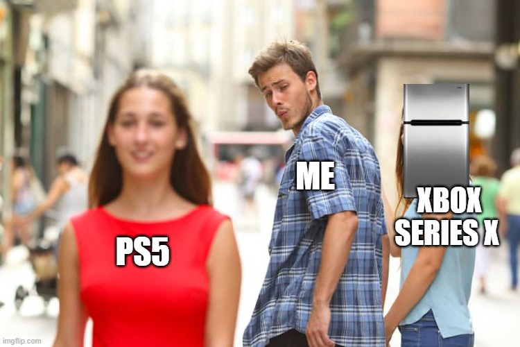 hmmmmmmmmmmmmmmmm | ME; XBOX SERIES X; PS5 | image tagged in memes,distracted boyfriend | made w/ Imgflip meme maker