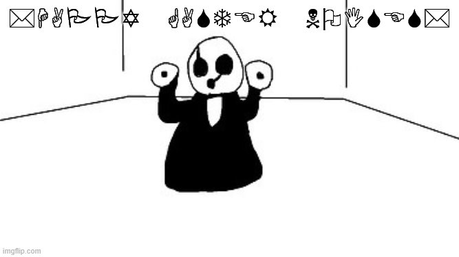 Gaster | *HAPPY GASTER NOISES* | image tagged in gaster | made w/ Imgflip meme maker