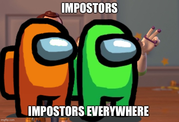 Impostors everywhere | IMPOSTORS; IMPOSTORS EVERYWHERE | image tagged in memes,x x everywhere | made w/ Imgflip meme maker