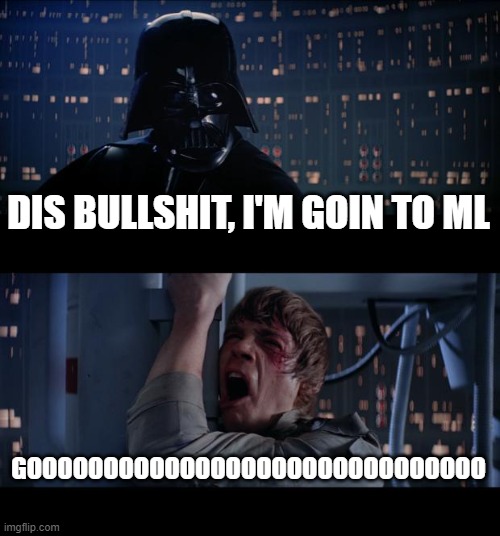 Dis bullshit. | DIS BULLSHIT, I'M GOIN TO ML; GOOOOOOOOOOOOOOOOOOOOOOOOOOOOOO | image tagged in memes,star wars no | made w/ Imgflip meme maker
