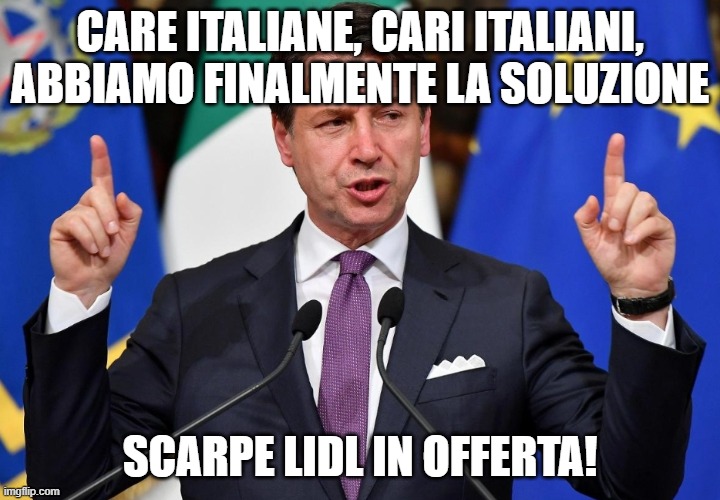 Giuseppe Conte | CARE ITALIANE, CARI ITALIANI, ABBIAMO FINALMENTE LA SOLUZIONE; SCARPE LIDL IN OFFERTA! | image tagged in giuseppe conte | made w/ Imgflip meme maker