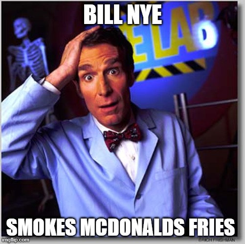 Bill Nye The Science Guy Meme | BILL NYE; SMOKES MCDONALDS FRIES | image tagged in memes,bill nye the science guy,funny memes,funny,haha | made w/ Imgflip meme maker